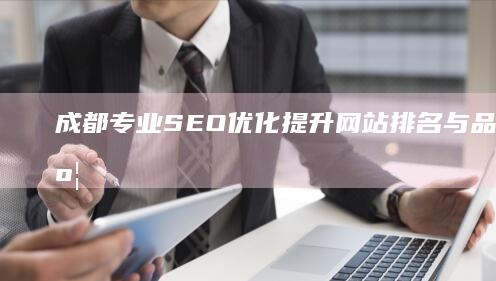 成都专业SEO优化：提升网站排名与品牌曝光度